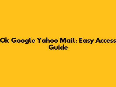Ok Google Yahoo Mail: Easy Access Guide