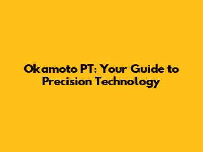 Okamoto PT: Your Guide to Precision Technology