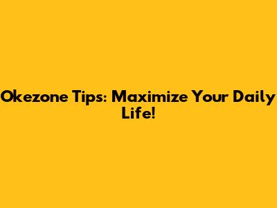 Okezone Tips: Maximize Your Daily Life!