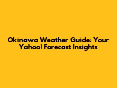 Okinawa Weather Guide: Your Yahoo! Forecast Insights