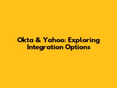 Okta & Yahoo: Exploring Integration Options