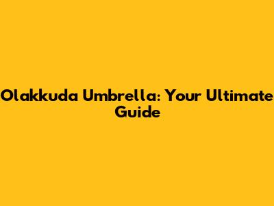 Olakkuda Umbrella: Your Ultimate Guide