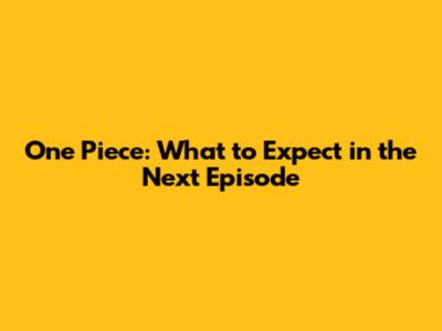 One Piece: What to Expect in the Next Episode
