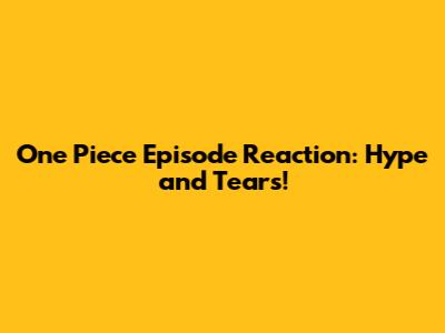 One Piece Episode Reaction: Hype and Tears!