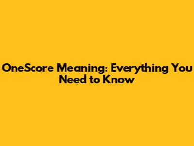 OneScore Meaning: Everything You Need to Know