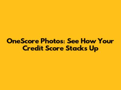 OneScore Photos: See How Your Credit Score Stacks Up