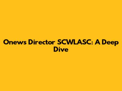 Onews Director SCWLASC: A Deep Dive