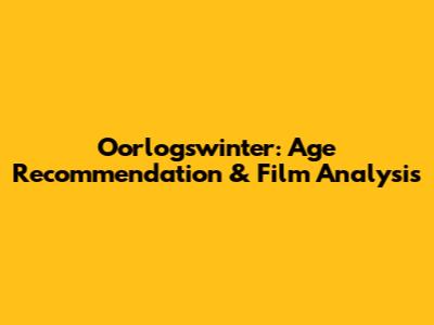 Oorlogswinter: Age Recommendation & Film Analysis