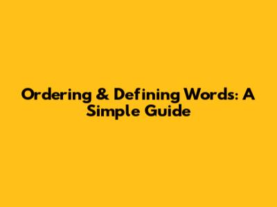 Ordering & Defining Words: A Simple Guide