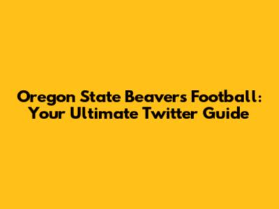 Oregon State Beavers Football: Your Ultimate Twitter Guide