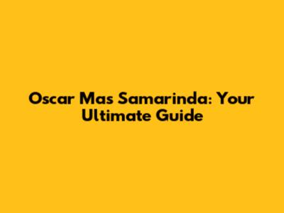 Oscar Mas Samarinda: Your Ultimate Guide