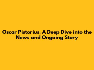 Oscar Pistorius: A Deep Dive into the News and Ongoing Story