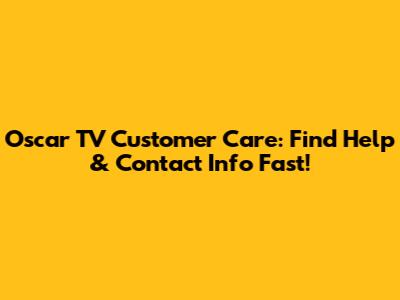 Oscar TV Customer Care: Find Help & Contact Info Fast!