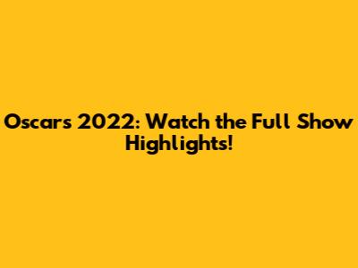 Oscars 2022: Watch the Full Show Highlights!