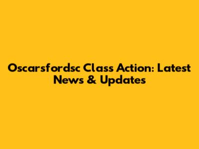 Oscarsfordsc Class Action: Latest News & Updates