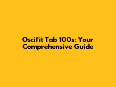 Oscifit Tab 100s: Your Comprehensive Guide