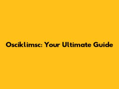 Osciklimsc: Your Ultimate Guide