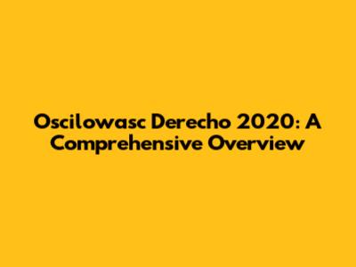 Oscilowasc Derecho 2020: A Comprehensive Overview