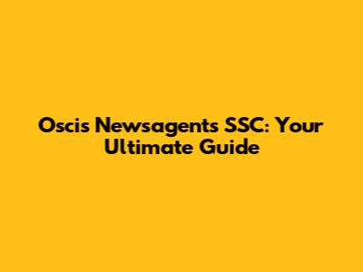 Oscis Newsagents' SSC: Your Ultimate Guide