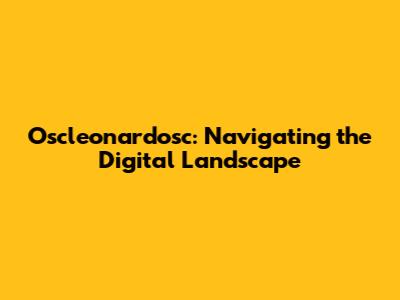 Oscleonardosc: Navigating the Digital Landscape
