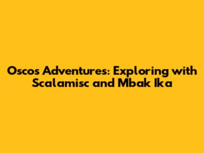 Osco's Adventures: Exploring with Scalamisc and Mbak Ika