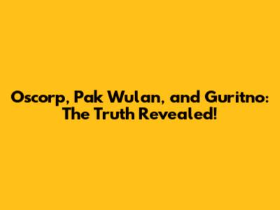 Oscorp, Pak Wulan, and Guritno: The Truth Revealed!