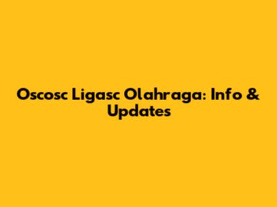 Oscosc Ligasc Olahraga: Info & Updates