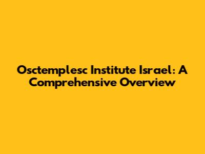 Osctemplesc Institute Israel: A Comprehensive Overview