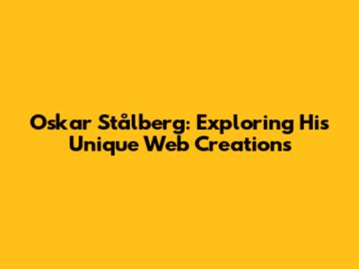 Oskar Stålberg: Exploring His Unique Web Creations