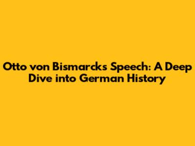 Otto von Bismarck's Speech: A Deep Dive into German History