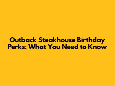 Outback Steakhouse Birthday Perks: What You Need to Know