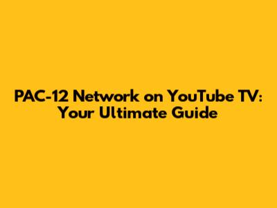 PAC-12 Network on YouTube TV: Your Ultimate Guide