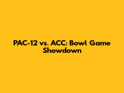 PAC-12 vs. ACC: Bowl Game Showdown