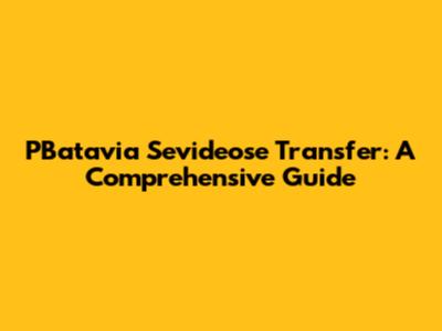 PBatavia Sevideose Transfer: A Comprehensive Guide