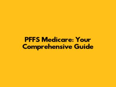 PFFS Medicare: Your Comprehensive Guide
