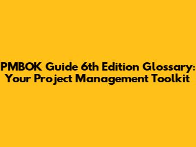 PMBOK Guide 6th Edition Glossary: Your Project Management Toolkit