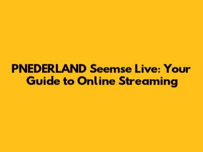 PNEDERLAND Seemse Live: Your Guide to Online Streaming