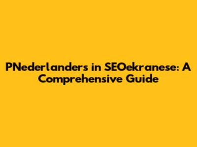 PNederlanders in SEOekranese: A Comprehensive Guide
