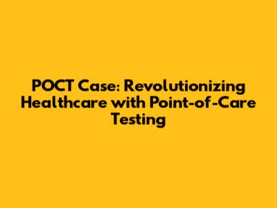 POCT Case: Revolutionizing Healthcare with Point-of-Care Testing
