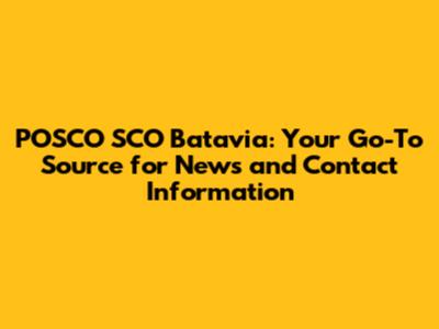 POSCO SCO Batavia: Your Go-To Source for News and Contact Information