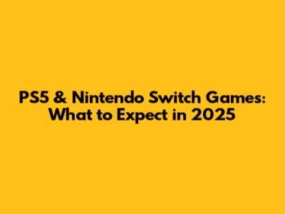 PS5 & Nintendo Switch Games: What to Expect in 2025