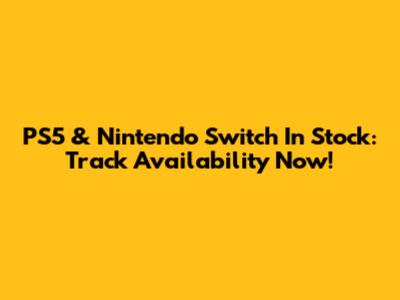 PS5 & Nintendo Switch In Stock: Track Availability Now!