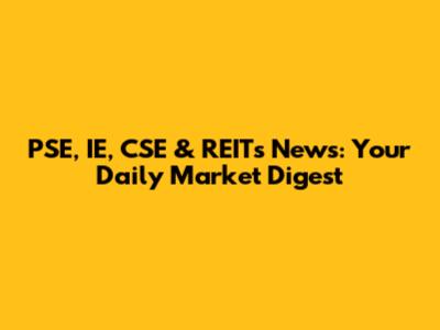 PSE, IE, CSE & REITs News: Your Daily Market Digest