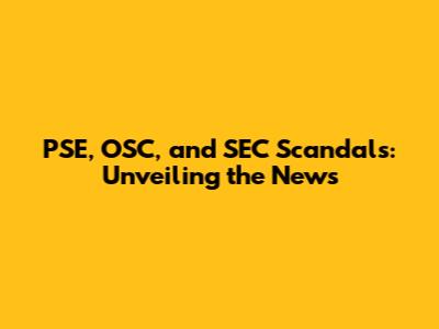 PSE, OSC, and SEC Scandals: Unveiling the News