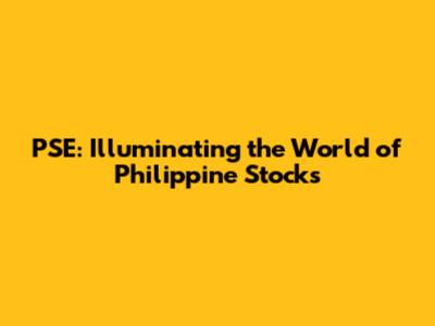 PSE: Illuminating the World of Philippine Stocks