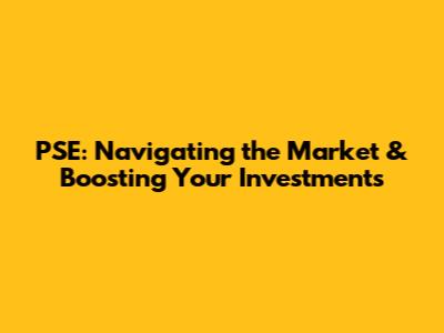 PSE: Navigating the Market & Boosting Your Investments