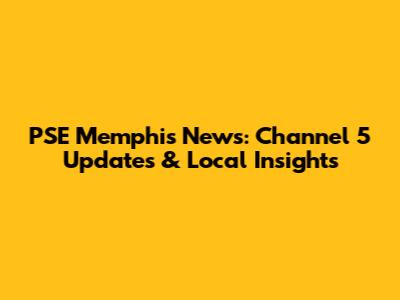 PSE Memphis News: Channel 5 Updates & Local Insights