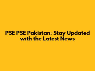 PSE PSE Pakistan: Stay Updated with the Latest News