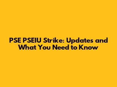 PSE PSEIU Strike: Updates and What You Need to Know
