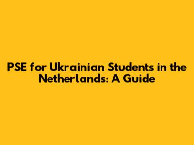 PSE for Ukrainian Students in the Netherlands: A Guide